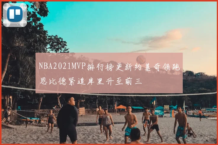 NBA2021MVP排行榜更新约基奇领跑恩比德紧追库里升至前三