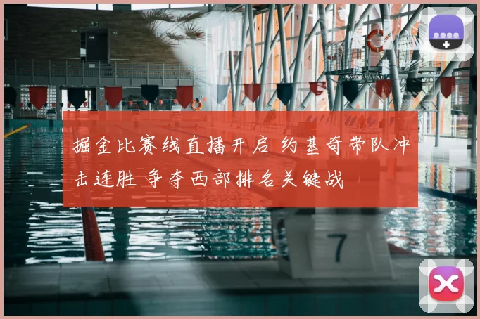 掘金比赛线直播开启 约基奇带队冲击连胜 争夺西部排名关键战